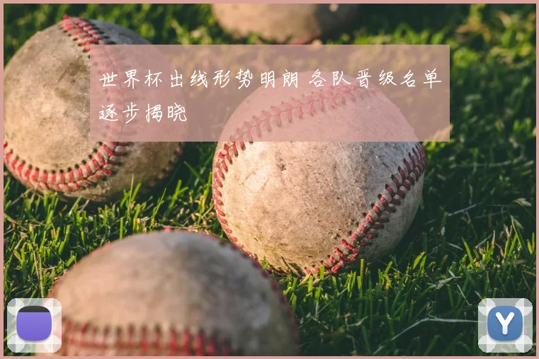 世界杯出线形势明朗 各队晋级名单逐步揭晓