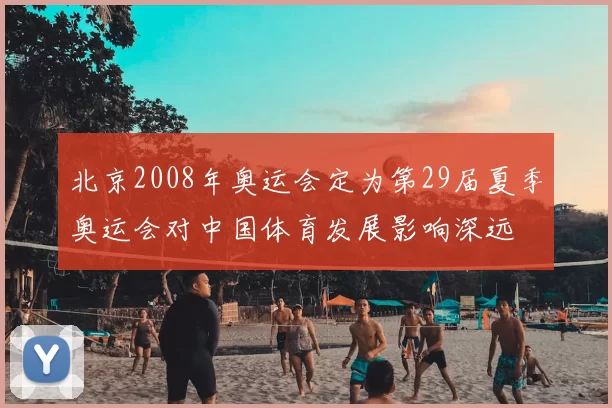 北京2008年奥运会定为第29届夏季奥运会对中国体育发展影响深远