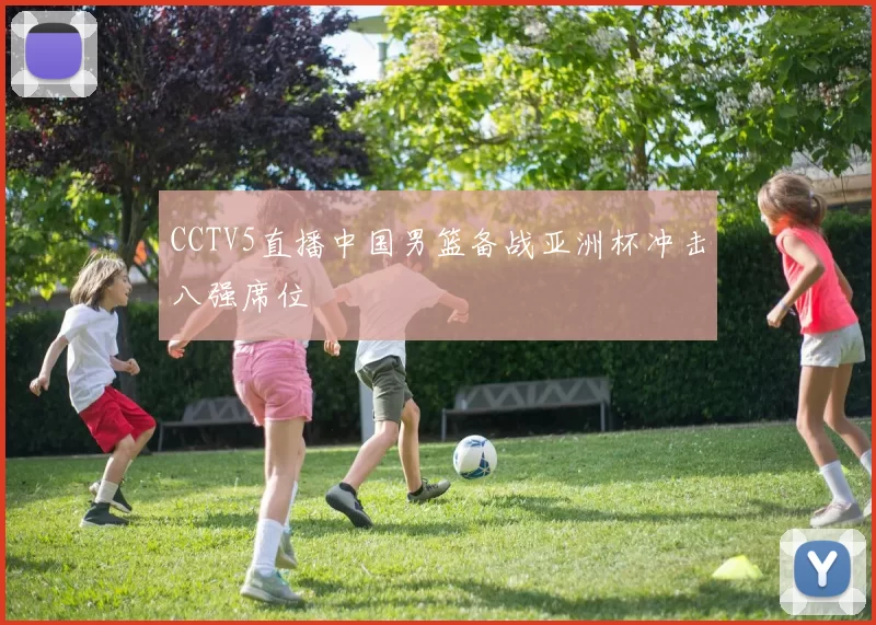 CCTV5直播中国男篮备战亚洲杯冲击八强席位