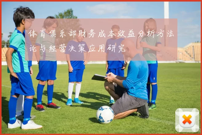 体育俱乐部财务成本效益分析方法论与经营决策应用研究