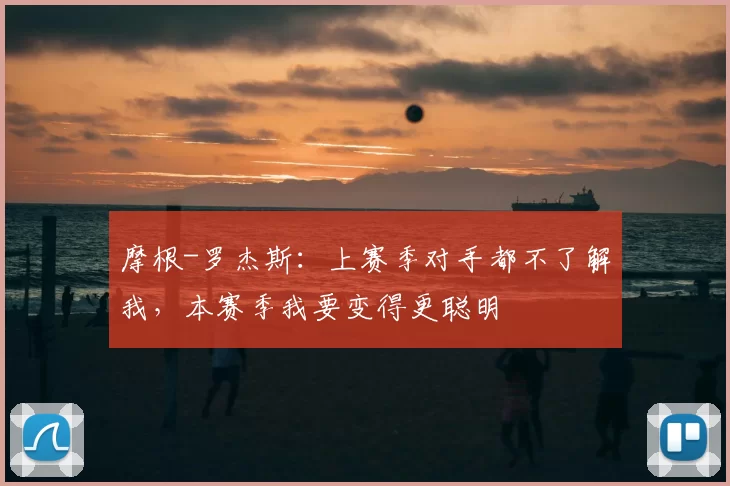 摩根-罗杰斯:上赛季对手都不了解我,本赛季我要变得更聪明